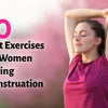 10 Best Exercises for Women During Menstruation