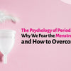 The Psychology of Period Products: Why We Fear the Menstrual Cup and How to Overcome It