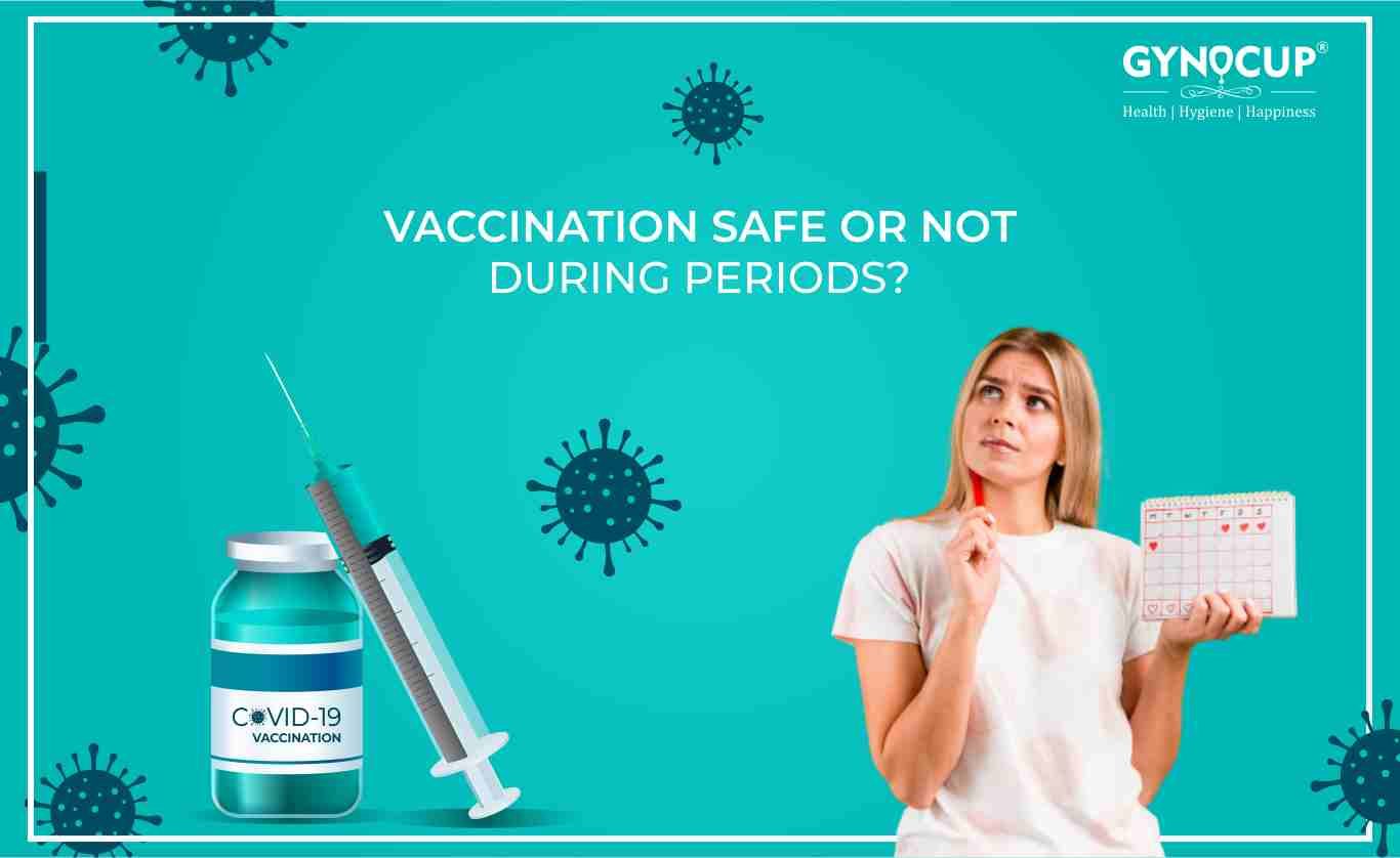 Is It Safe To Get Vaccinated or Not During Periods?